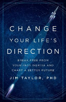 Change Your Life's Direction: Break Free from Your Past Inertia and