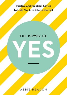 The Power of YES: positive and practical advice to help you live life