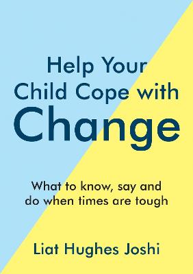 Help Your Child Cope with Change: What to Know, Say and Do When Times