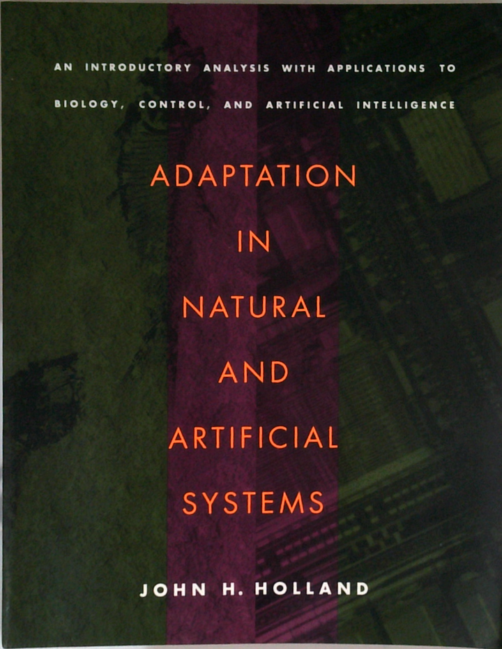 Adaptation In Natural And Artificial Systems: An Introductory Analysis With Applications To Biology, Control, And Artificial Intelligence