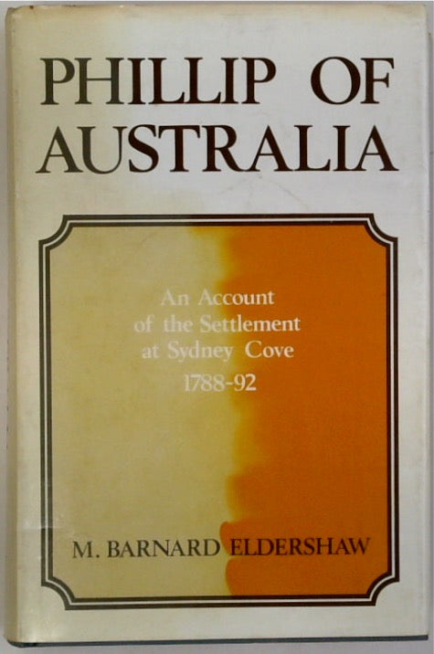 Phillip of Australia: An Account of the Settlement at Sydney Cove 1788 - 92