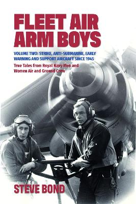 Fleet Air Arm Boys: Volume Two: Strike, Anti-Submarine, Early Warning and Support Aircraft since 1945 True Tales from Royal Navy Men and Women Air and Ground Crew