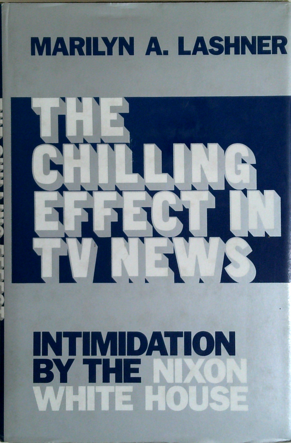 The Chilling Effect In TV News: Intimidation By The Nixon White House