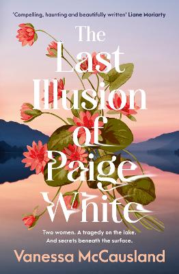 The Last Illusion of Paige White: The haunting new mystery from the popular author of DREAMING IN FRENCH and THE BEAUTIFUL WORDS, for readers of Hannah Richell, Anita Shreve and Jodi Picoult