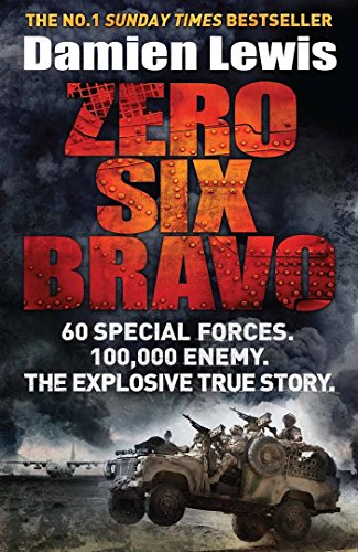 Zero Six Bravo : 60 Special Forces. 100,000 Enemy. the Explosive True Story 