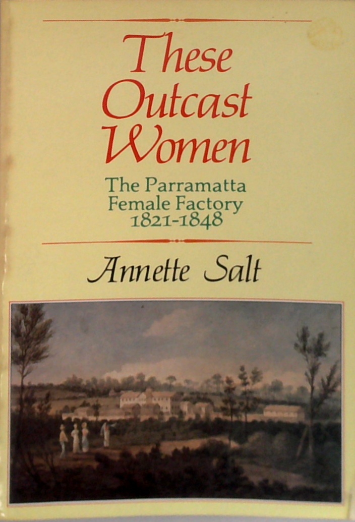 These Outcast Women: The Parramatta Female Factory 1821-1848