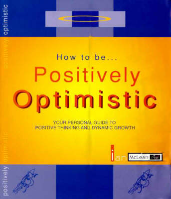 How to be Positively Optimistic: Your Personal Guide to Positive
