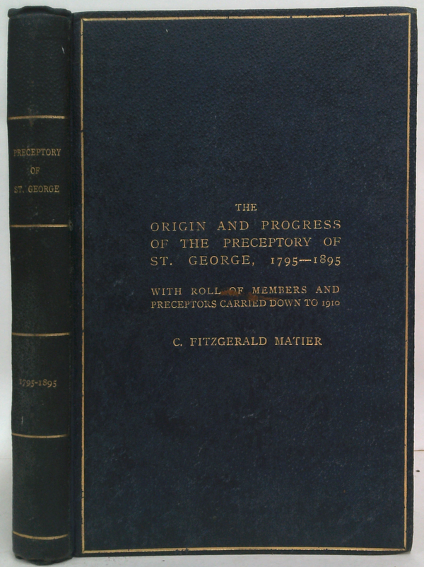 The Origin And Progress Of The Preceptory Of St. George, 1795-1895: With Roll Of Members And Preceptors Carried Down To 1910