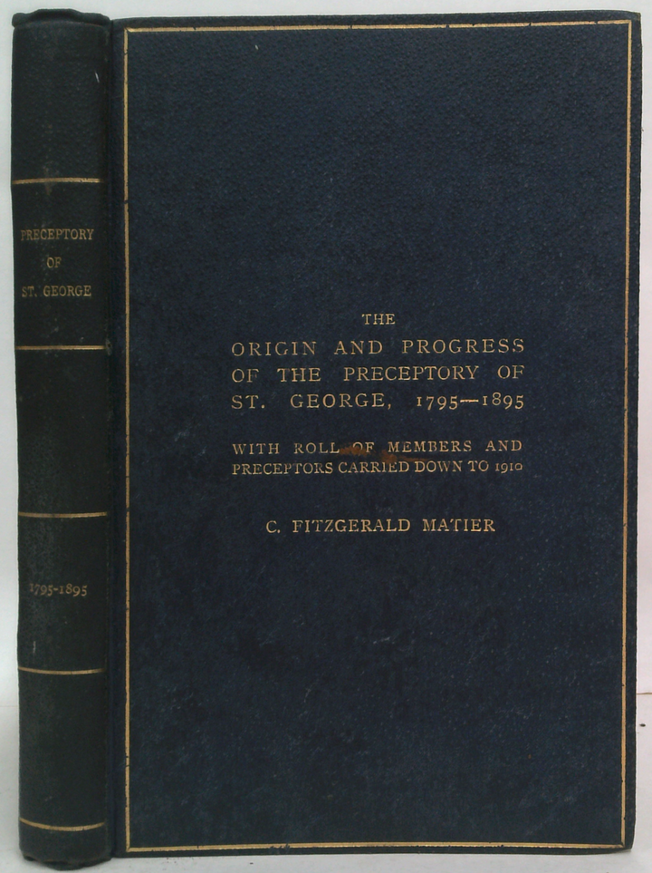 The Origin And Progress Of The Preceptory Of St. George, 1795-1895: With Roll Of Members And Preceptors Carried Down To 1910