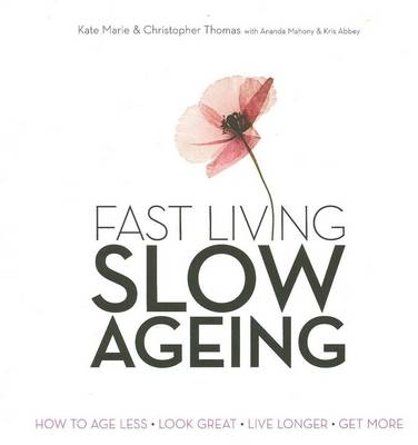 Fast Living, Slow Ageing: How to Age Less, Look Great, Live Longer,