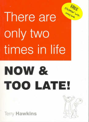 There are Only Two Times in Life: Now and Too Late!