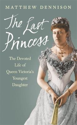 The Last Princess: The Devoted Life of Queen Victoria's Youngest