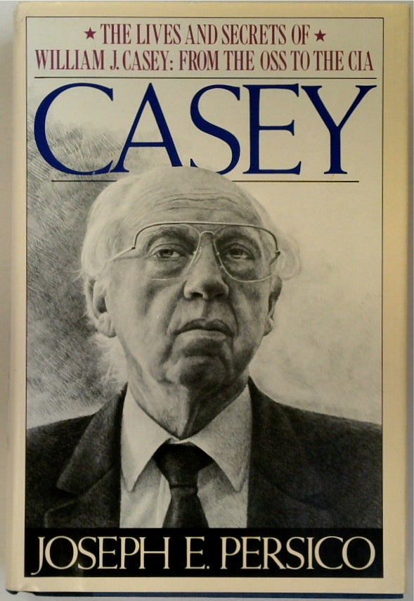 CASEY: The Lives and Secrets of William J. Casey: From the OSS to the CIA