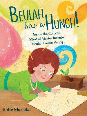 Beulah Has a Hunch!: Inside the Colorful Mind of Master Inventor