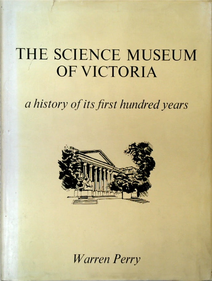 THE SCIENCE MUSEUM OF VICTORIA: A History of Its First Hundred Years