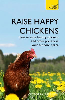 Raise Happy Chickens: How to raise healthy chickens and other poultry