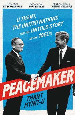 Peacemaker: U Thant, the United Nations and the Untold Story of the
