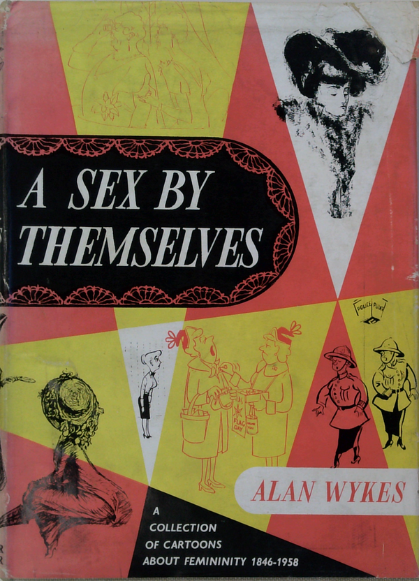 A Sex By Themselves: A Collection Of Cartoons About Femininity 1846-1958