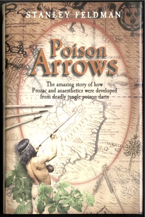 Poison Arrows: The Amazing Story of How Prozac and Anaesthetics Were Developed from Deadly Jungle Poison Darts