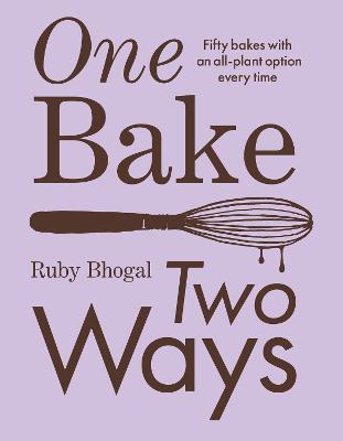 One Bake, Two Ways: 50 crowd-pleasing bakes with an all-plant option