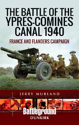 The Battle of the Ypres-Comines Canal 1940: France and Flanders Campaign