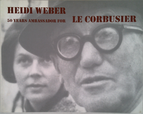 Heidi Weber: 50 Years Ambassador For Le Corbusier 1958-2008