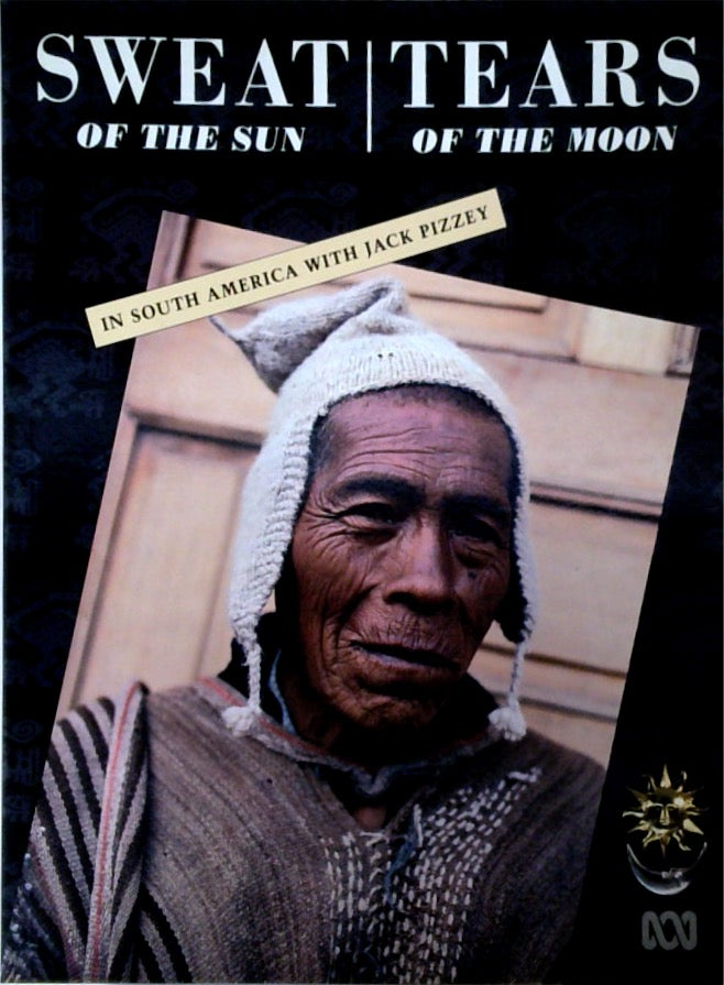 Sweat of the Sun Tears of the Moon In South America with Jack Pizzey