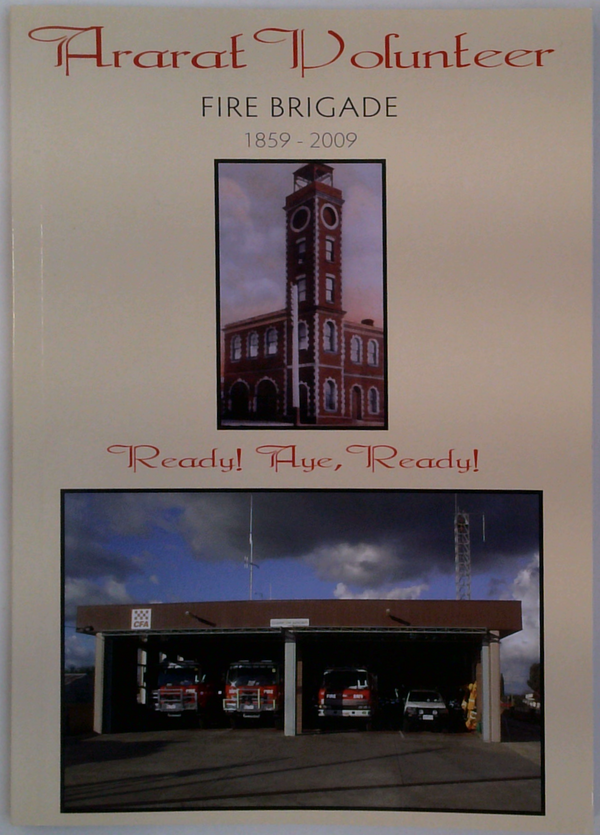 Ararat Volunteer Fire Brigade 1859 - 2009: Ready! Aye, Ready!