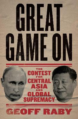 Great Game On: The contest for Central Asia and Global Supremacy