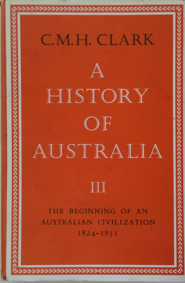 A History Of Australia III: The Beginning Of An Australian Civilization 1824-1851