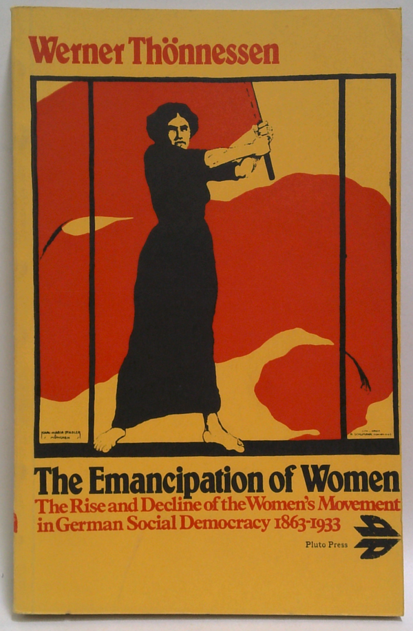 The Emancipation Of Women: The Rise And Decline Of The Women's Movement In German Social Democracy 1863-1933