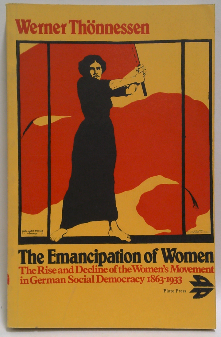 The Emancipation Of Women: The Rise And Decline Of The Women's Movement In German Social Democracy 1863-1933