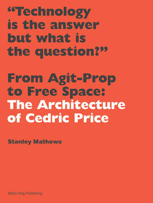 From Agit-prop to Free Space: The Architecture of Cedric Price