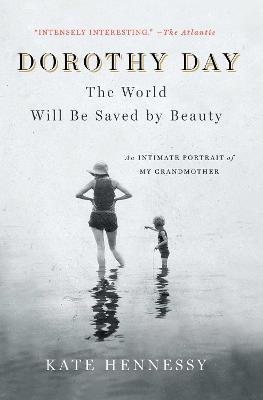 Dorothy Day: The World Will Be Saved by Beauty: An Intimate Portrait