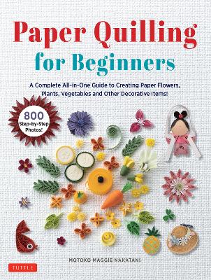 Paper Quilling for Beginners: A Complete All-in-One Guide to Creating