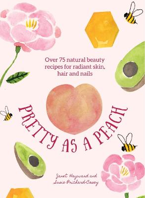 Pretty as a Peach: Over 75 natural beauty recipes for radiant skin, hair and nails