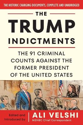 The Trump Indictments: The 91 Criminal Counts Against the Former President of the United States