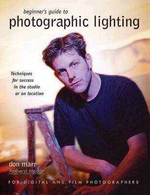 Beginner's Guide To Photographic Lighting: Techniques for Success in