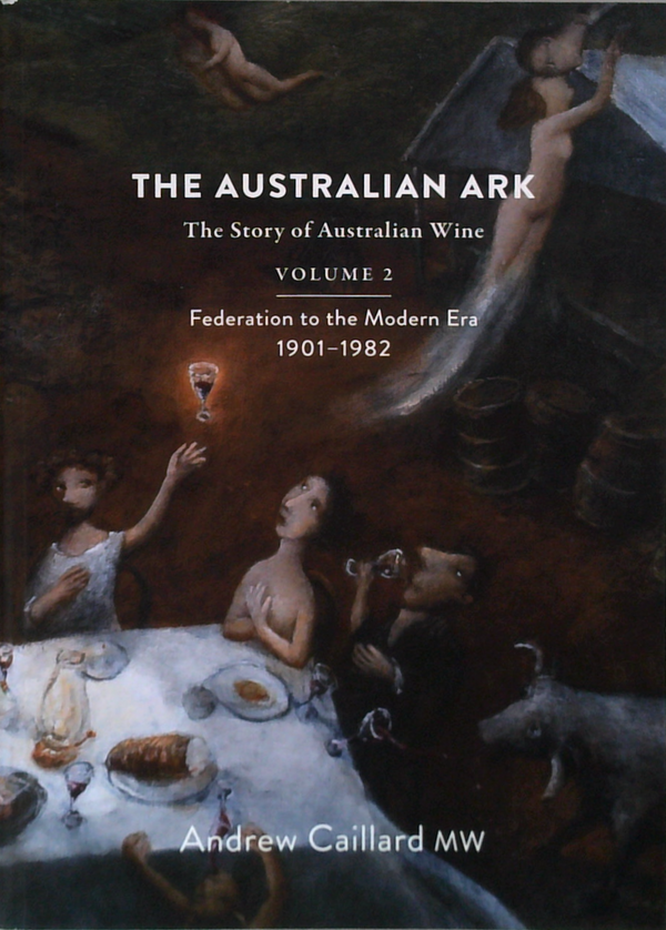 The Australian Ark: The Story Of Australian Wine; Volume 2: Federation To The Modern Era 1901-1982
