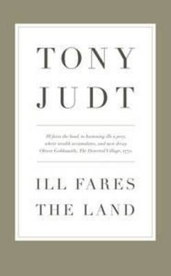 Ill Fares the Land: A Treatise on Our Present Discontents