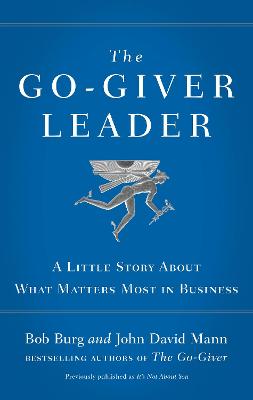 The Go-Giver Leader: A Little Story About What Matters Most in