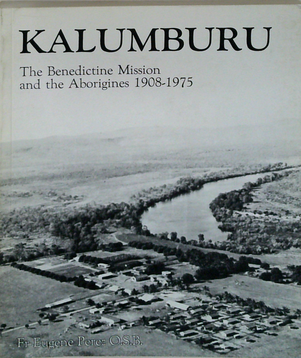 Kalumburu: The Benedictine Mission And The Aborigines 1908-1975
