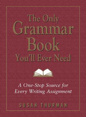 The Only Grammar Book You'll Ever Need: A One-Stop Source for Every