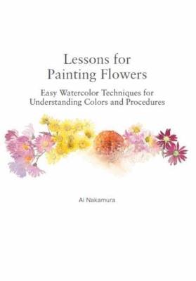 Lessons for Painting Flowers: Easy Watercolor Techniques for