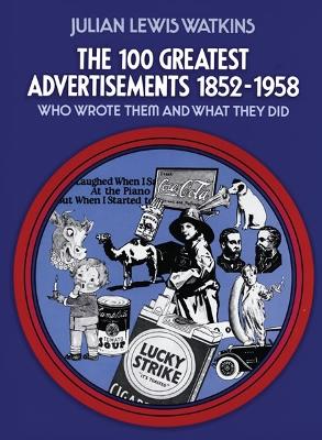 The 100 Greatest Advertisements 1852-1958: Who Wrote Them and What