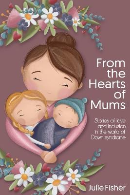 From the Hearts of Mums: Stories of love and inclusion in the world of