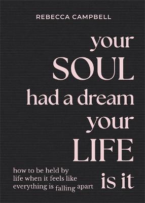Your Soul Had a Dream, Your Life Is It: How to Be Held by Life When It