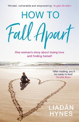 How to Fall Apart: From Breaking Up to Book Clubs to Being Enough - Things I've Learned About Losing and Finding Love