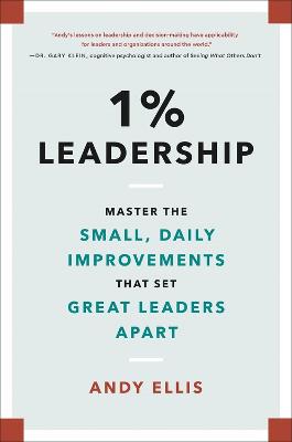 1% Leadership: Master the Small, Daily Improvements that Set Great Leaders Apart