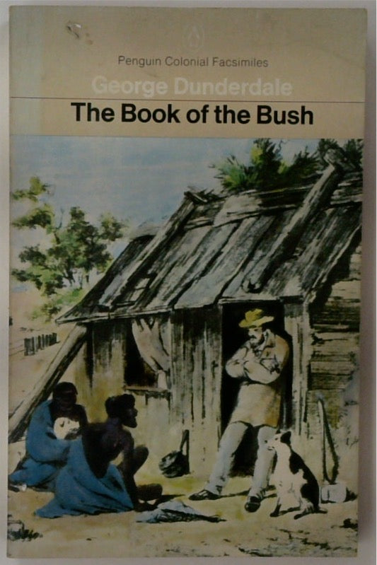 The Book of the Bush; Containing Many Truthful Sketches of the Early Colonial Life of Squatters, Whalers, Convicts, Diggers and Others Who Left their Native Land and never Returned 